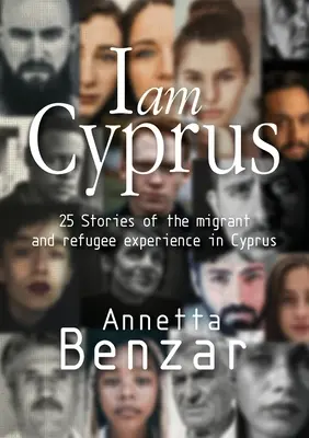 Ich bin Zypern: 25 Geschichten über die Erfahrungen von Migranten und Flüchtlingen in Zypern - I am Cyprus: 25 Stories of the migrant and refugee experience in Cyprus