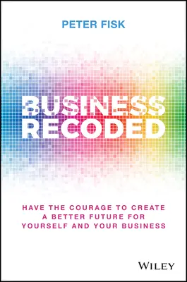 Business Recoded: Haben Sie den Mut, eine bessere Zukunft für sich und Ihr Unternehmen zu schaffen - Business Recoded: Have the Courage to Create a Better Future for Yourself and Your Business