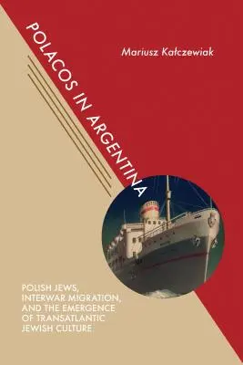 Polacos in Argentinien: Polnische Juden, Migration in der Zwischenkriegszeit und die Entstehung der transatlantischen jüdischen Kultur - Polacos in Argentina: Polish Jews, Interwar Migration, and the Emergence of Transatlantic Jewish Culture