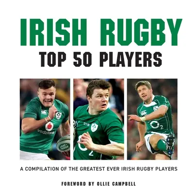 Irisches Rugby: Die 50 besten Spieler - Irish Rugby: Top 50 Players