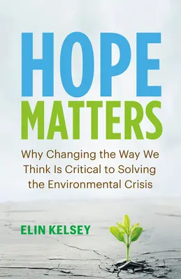 Hoffnung ist wichtig: Warum es für die Lösung der Umweltkrise entscheidend ist, unser Denken zu ändern - Hope Matters: Why Changing the Way We Think Is Critical to Solving the Environmental Crisis