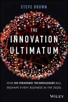 Das Innovations-Ultimatum: Wie sechs strategische Technologien jedes Unternehmen in den 2020er Jahren umgestalten werden - The Innovation Ultimatum: How Six Strategic Technologies Will Reshape Every Business in the 2020s
