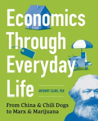 Wirtschaft im Alltag: Von China und Chilidogs bis Marx und Marihuana - Economics Through Everyday Life: From China and Chili Dogs to Marx and Marijuana