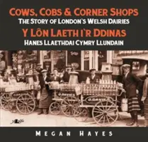 Kühe, Cobs und Tante-Emma-Läden: Die Geschichte von Londons walisischen Molkereien - Cows, Cobs & Corner Shops: The Story of London's Welsh Dairies