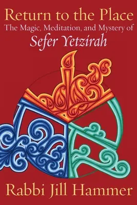 Rückkehr an den Ort: Die Magie, die Meditation und das Mysterium des Sefer Yetzirah - Return to the Place: The Magic, Meditation, and Mystery of Sefer Yetzirah