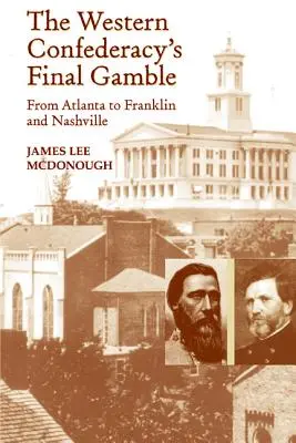 Das letzte Glücksspiel der westlichen Konföderation: Von Atlanta über Franklin nach Nashville - The Western Confederacy's Final Gamble: From Atlanta to Franklin to Nashville