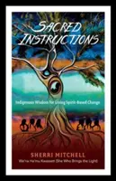 Heilige Anweisungen: Eingeborenen-Weisheit für lebendigen, spirituellen Wandel - Sacred Instructions: Indigenous Wisdom for Living Spirit-Based Change