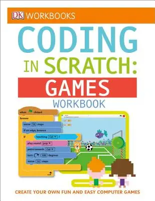 DK Workbooks: Programmieren in Scratch: Games Workbook: Erstellen Sie Ihre eigenen lustigen und einfachen Computerspiele - DK Workbooks: Coding in Scratch: Games Workbook: Create Your Own Fun and Easy Computer Games