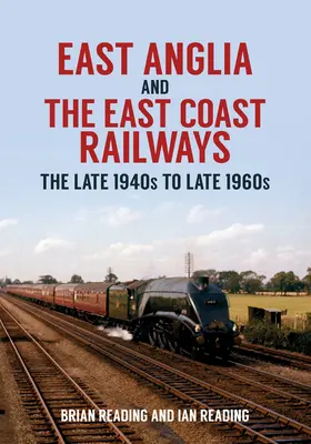 East Anglia und die East Coast Railways: Die späten 1940er bis späten 1960er Jahre - East Anglia and the East Coast Railways: The Late 1940s to Late 1960s