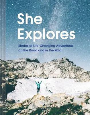 Sie erkundet: Geschichten von lebensverändernden Abenteuern auf der Straße und in der Wildnis (Solo-Reiseführer, Reise-Essays, Frauen-Wanderbücher) - She Explores: Stories of Life-Changing Adventures on the Road and in the Wild (Solo Travel Guides, Travel Essays, Women Hiking Books)