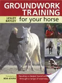 Bodenarbeitstraining für Ihr Pferd: Entwickeln Sie eine tiefere Bindung zu Ihrem Pferd durch eine Reihe von Übungen und Spielen - Groundwork Training for Your Horse: Develop a Deeper Bond with Your Horse Through a Range of Exercises and Games