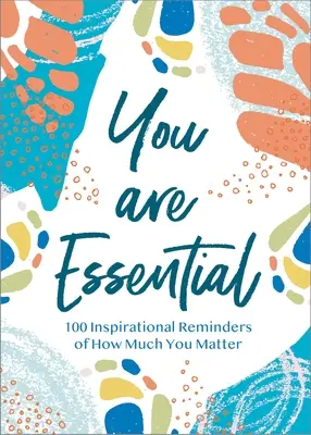 Du bist unentbehrlich: 100 inspirierende Erinnerungen daran, wie sehr du wichtig bist - You Are Essential: 100 Inspirational Reminders of How Much You Matter