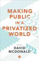 Öffentlich machen in einer privatisierten Welt: Der Kampf um grundlegende Dienstleistungen - Making Public in a Privatized World: The Struggle for Essential Services