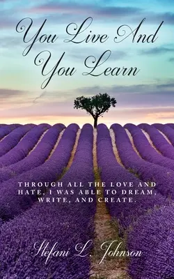 Du lebst und du lernst: Durch all die Liebe und den Hass war ich in der Lage zu träumen, zu schreiben und zu schaffen - You Live And You Learn: Through all the love and hate, I was able to dream, write, and create
