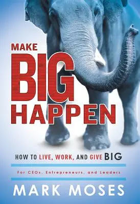 Großes bewirken: Wie man groß lebt, arbeitet und gibt - Make Big Happen: How to Live, Work, and Give Big