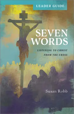 Leitfaden „Sieben Worte“: Vom Kreuz aus auf Christus hören - Seven Words Leader Guide: Listening to Christ from the Cross