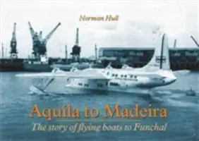 Aquila nach Madeira - Die Geschichte der fliegenden Boote nach Funchal - Aquila to Madeira - The Story of Flying Boats to Funchal