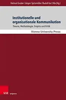 Institutionelle und Organisationale Kommunikation: Theorie, Methodologie, Empirie und Kritik - Institutionelle Und Organisationale Kommunikation: Theorie, Methodologie, Empirie Und Kritik