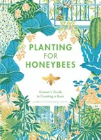 Anpflanzen für Honigbienen: Der Leitfaden für Gärtner zur Erzeugung eines Bienenschwarms - Planting for Honeybees: The Grower's Guide to Creating a Buzz