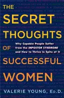 Die geheimen Gedanken erfolgreicher Frauen: Warum fähige Menschen unter dem Hochstapler-Syndrom leiden und wie man trotzdem erfolgreich ist - The Secret Thoughts of Successful Women: Why Capable People Suffer from the Impostor Syndrome and How to Thrive in Spite of It