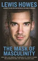 Die Maske der Männlichkeit - Wie Männer ihre Verletzlichkeit annehmen, starke Beziehungen aufbauen und ihr Leben in vollen Zügen genießen können - Mask of Masculinity - How Men Can Embrace Vulnerability, Create Strong Relationships and Live Their Fullest Lives