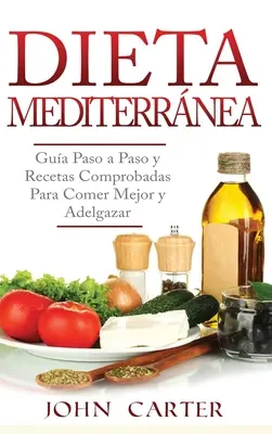 Dieta Mediterrnea: Gua Paso a Paso y Recetas Comprobadas Para Comer Mejor y Adelgazar (Libro en Espaol/Mediterranean Diet Book Spanish) - Dieta Mediterrnea: Gua Paso a Paso y Recetas Comprobadas Para Comer Mejor y Adelgazar (Libro en Espaol/Mediterranean Diet Book Spanish