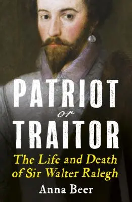 Patriot oder Verräter: Das Leben und der Tod von Sir Walter Ralegh - Patriot or Traitor: The Life and Death of Sir Walter Ralegh