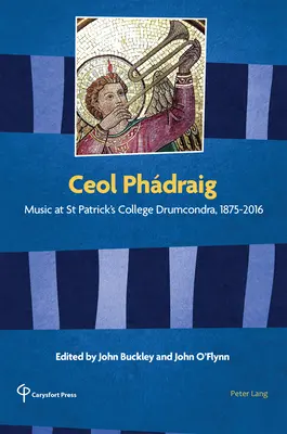 Ceol Phdraig: Musik im St. Patrick's College Drumcondra, 1875-2016 - Ceol Phdraig: Music at St Patrick's College Drumcondra, 1875-2016