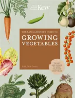 Der Leitfaden des Kew-Gärtners für den Gemüseanbau: Die Kunst und Wissenschaft, eigenes Gemüse anzubauen - The Kew Gardener's Guide to Growing Vegetables: The Art and Science to Grow Your Own Vegetables