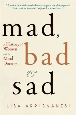 Verrückt, böse und traurig: Eine Geschichte der Frauen und der Psychoanalytiker - Mad, Bad, and Sad: A History of Women and the Mind Doctors