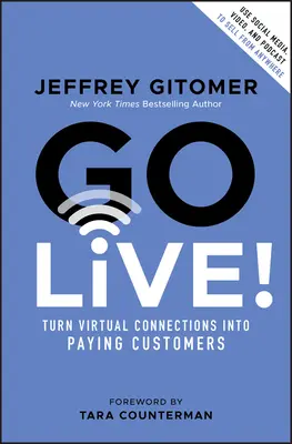 Live gehen! Virtuelle Verbindungen in zahlende Kunden verwandeln - Go Live!: Turn Virtual Connections Into Paying Customers