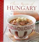 Klassische Rezepte aus Ungarn: Traditionelle Lebensmittel und Kochkunst in 25 authentischen Gerichten - Classic Recipes of Hungary: Traditional Food and Cooking in 25 Authentic Dishes