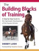 Building Blocks of Training - Ein Schritt-für-Schritt-Leitfaden für die gymnastizierende Entwicklung des Pferdesportlers - Building Blocks of Training - A Step-by-Step Guide to the Gymnastic Development of the Equine Athlete