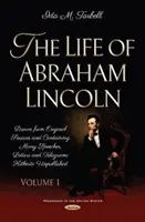 Das Leben von Abraham Lincoln - Nach Originalquellen gezeichnet und mit vielen bisher unveröffentlichten Reden, Briefen und Telegrammen. Band eins - Life of Abraham Lincoln - Drawn from Original Sources and Containing Many Speeches, Letters and Telegrams Hitherto Unpublished. Volume One