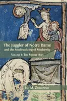 Der Gaukler von Notre Dame und die Mediävisierung der Moderne: Band 1: Das Mittelalter - The Juggler of Notre Dame and the Medievalizing of Modernity: Volume 1: The Middle Ages