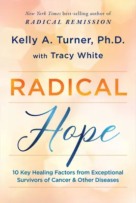 Radikale Hoffnung: 10 Schlüsselfaktoren für die Heilung durch außergewöhnliche Überlebende von Krebs und anderen Krankheiten - Radical Hope: 10 Key Healing Factors from Exceptional Survivors of Cancer & Other Diseases