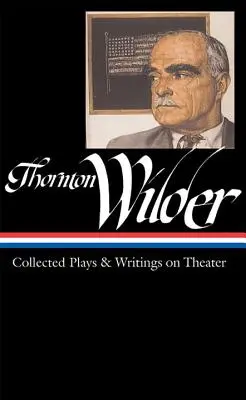 Thornton Wilder: Gesammelte Stücke und Schriften zum Theater (Loa #172) - Thornton Wilder: Collected Plays & Writings on Theater (Loa #172)