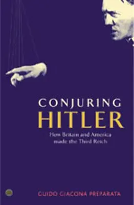 Die Beschwörung Hitlers: Wie Großbritannien und Amerika das Dritte Reich schufen - Conjuring Hitler: How Britain And America Made The Third Reich