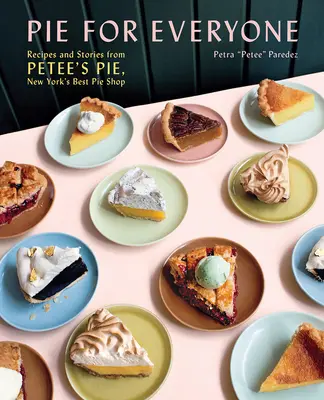 Kuchen für alle: Rezepte und Geschichten von Petee's Pie, New York's Best Pie Shop - Pie for Everyone: Recipes and Stories from Petee's Pie, New York's Best Pie Shop