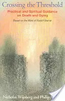 Die Schwelle überschreiten: Praktische und spirituelle Anleitung zu Tod und Sterben, basierend auf dem Werk von Rudolf Steiner - Crossing the Threshold: Practical and Spiritual Guidance on Death and Dying, Based on the Work of Rudolf Steiner