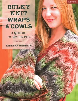 Dick gestrickte Umhänge und Kutten: 9 schnelle, kuschelige Stricksachen - Bulky Knit Wraps & Cowls: 9 Quick, Cozy Knits