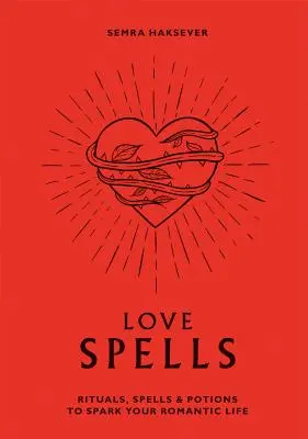 Liebeszauber: Rituale, Zaubersprüche und Zaubertränke für Ihr romantisches Leben - Love Spells: Rituals, Spells & Potions to Spark Your Romantic Life