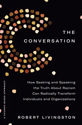 Die Konversation: Wie die Suche nach der Wahrheit über Rassismus und das Aussprechen dieser Wahrheit Einzelpersonen und Organisationen radikal verändern kann - The Conversation: How Seeking and Speaking the Truth about Racism Can Radically Transform Individuals and Organizations