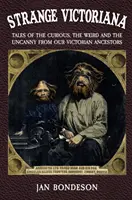 Seltsame Victoriana: Kuriose, seltsame und unheimliche Geschichten von unseren viktorianischen Vorfahren - Strange Victoriana: Tales of the Curious, the Weird and the Uncanny from Our Victorian Ancestors