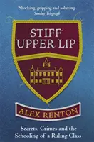 Stiff Upper Lip - Geheimnisse, Verbrechen und die Erziehung einer herrschenden Klasse - Stiff Upper Lip - Secrets, Crimes and the Schooling of a Ruling Class