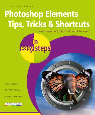 Photoshop Elements Tipps, Tricks & Shortcuts in einfachen Schritten: Ausgabe 2020 - Photoshop Elements Tips, Tricks & Shortcuts in Easy Steps: 2020 Edition