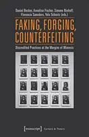 Fälschen, Fälschen, Fälschen: Diskreditierte Praktiken an den Rändern der Mimesis - Faking, Forging, Counterfeiting: Discredited Practices at the Margins of Mimesis