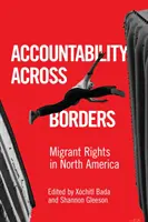 Verantwortlichkeit über die Grenzen hinweg: Rechte von Migranten in Nordamerika - Accountability Across Borders: Migrant Rights in North America