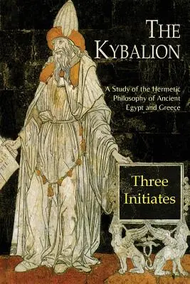 Das Kybalion: Eine Studie über die hermetische Philosophie des alten Ägyptens und Griechenlands - The Kybalion: A Study of The Hermetic Philosophy of Ancient Egypt and Greece