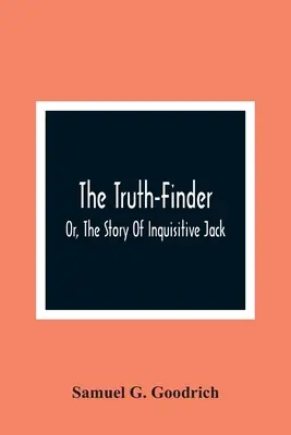 Der Wahrheitsfinder; oder, Die Geschichte des wissbegierigen Jack - The Truth-Finder; Or, The Story Of Inquisitive Jack